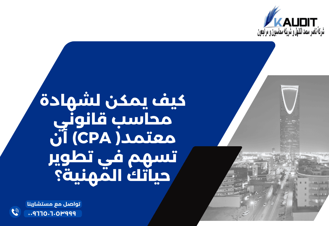 كيف يمكن لشهادة محاسب قانوني معتمد( CPA) أن تسهم في تطوير حياتك المهنية؟