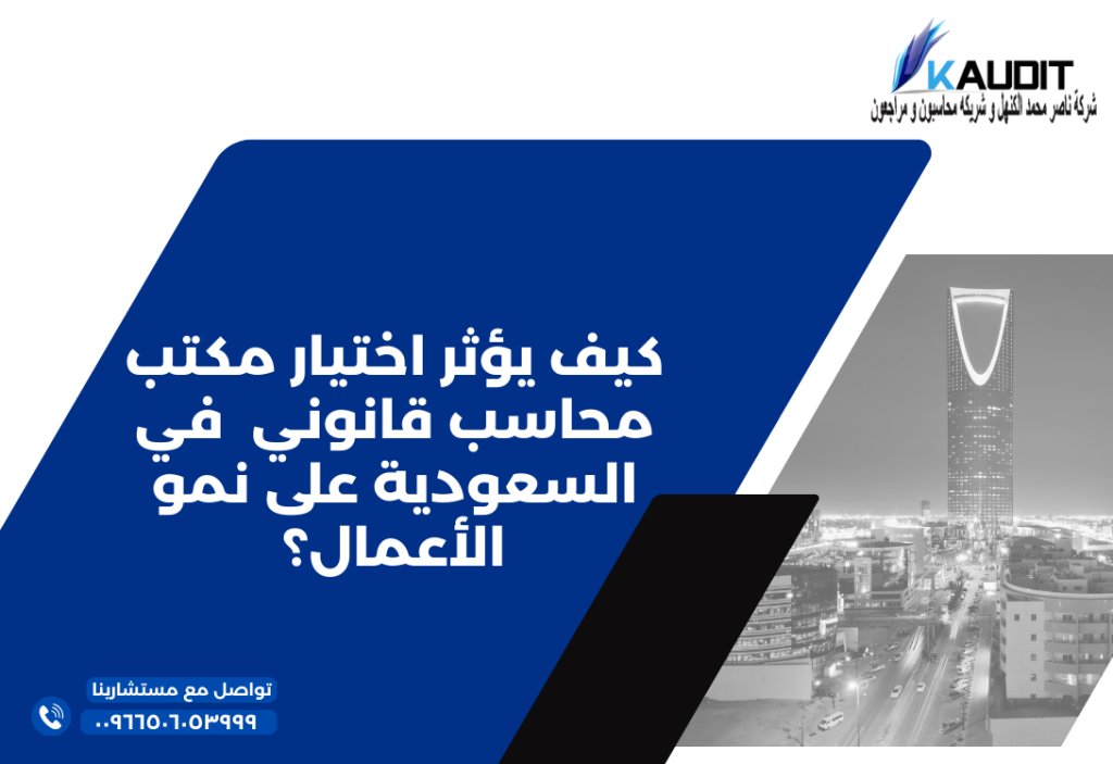 كيف يؤثر اختيار مكتب محاسب قانوني في السعودية على نمو الأعمال؟