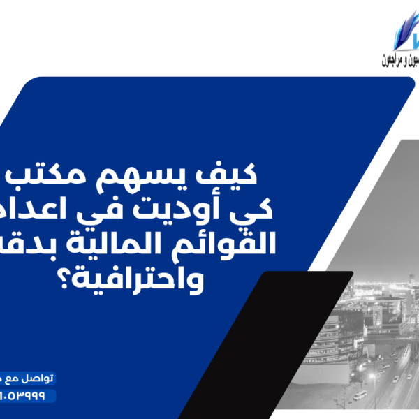 كيف يسهم مكتب كي أوديت في اعداد القوائم المالية بدقة واحترافية؟