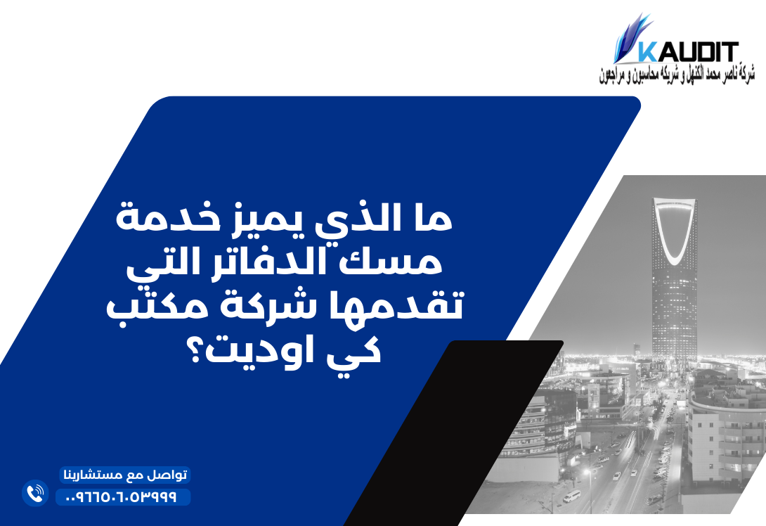 ما الذي يميز خدمة مسك الدفاتر التي تقدمها شركة مكتب كي اوديت؟